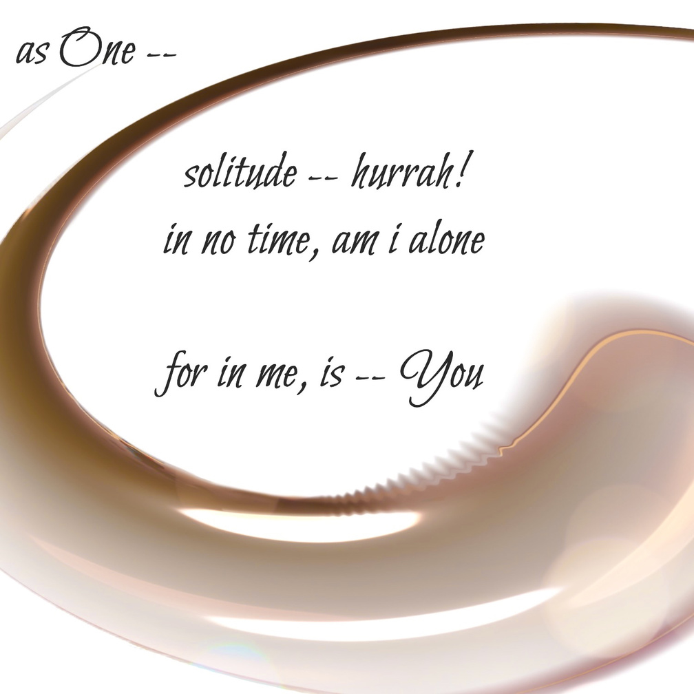Untitled as One: solitude -- hurrah! / in no time, am i alone / for in me, is -- You. Artist poet: Luna.