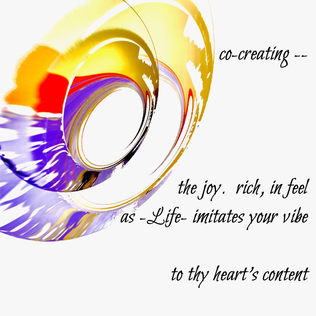 Untitled co-creating -- the joy. rich, in feel / as -Life- imitates your vibe / to thy heart's content. Artist poet: Luna.