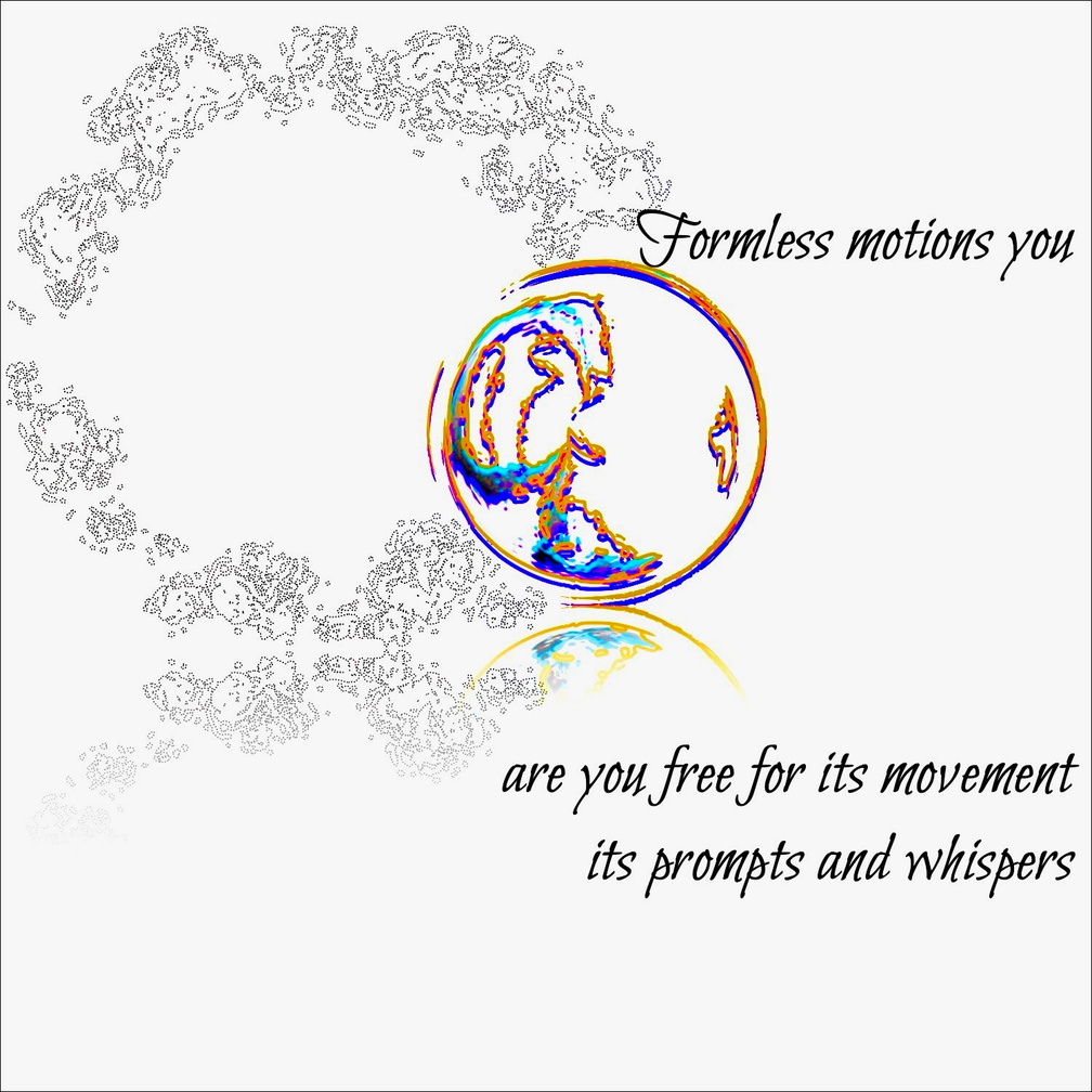 Untitled formless motions you / are you free for its movement / its prompts and whispers. Art: a gray billowy cloudlike dotted circle for Formless, & a smaller defined gold circle with wave-like purple & blue inside—form in motion.