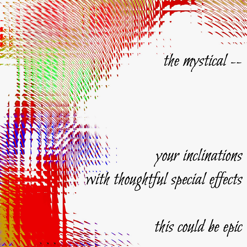 Untitled the mystical / your inclinations / with thoughtful special effects / this could be epic. Artist poet: Luna.